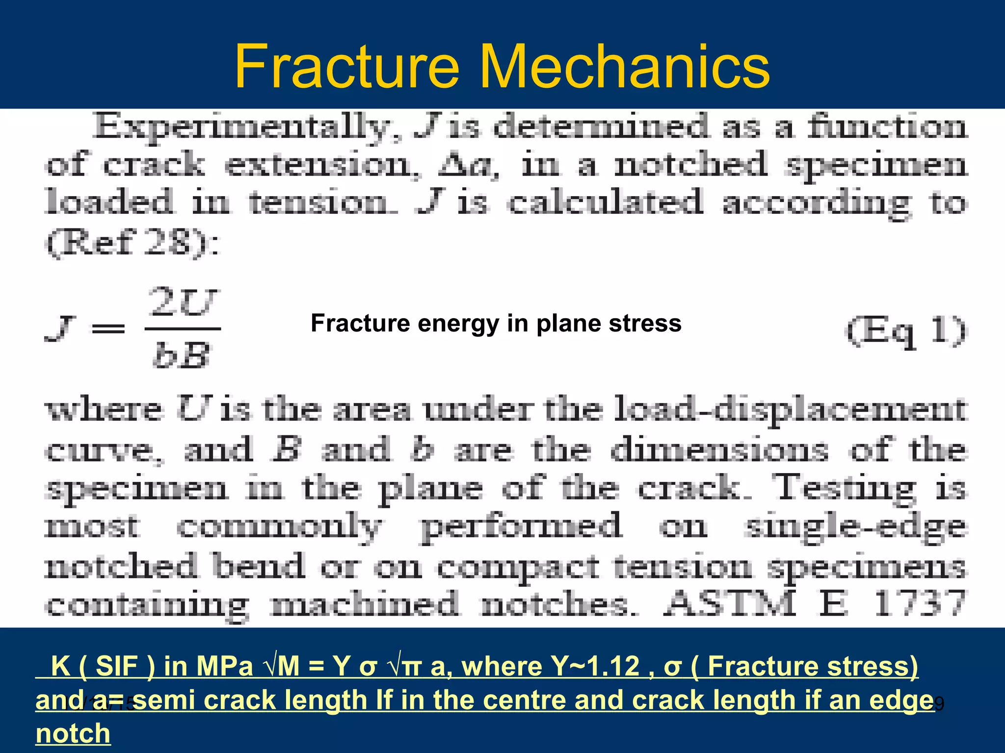10/16/15 39
Fracture Mechanics
Fracture energy in plane stress
K ( SIF ) in MPa √M = Y σ √π a, where Y~1.12 , σ ( Fracture stress)
and a= semi crack length If in the centre and crack length if an edge
notch
 