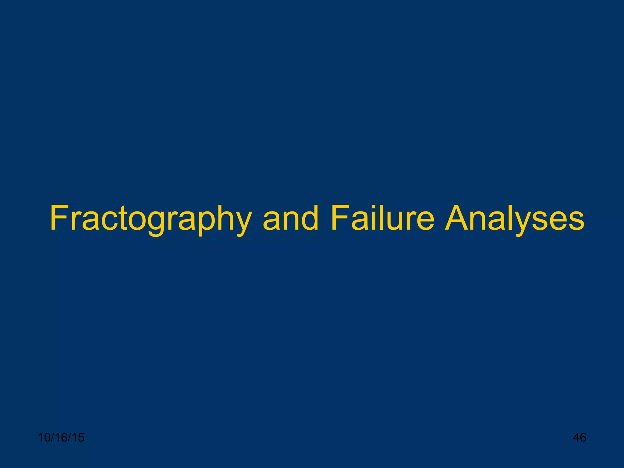 10/16/15 46
Fractography and Failure Analyses
 