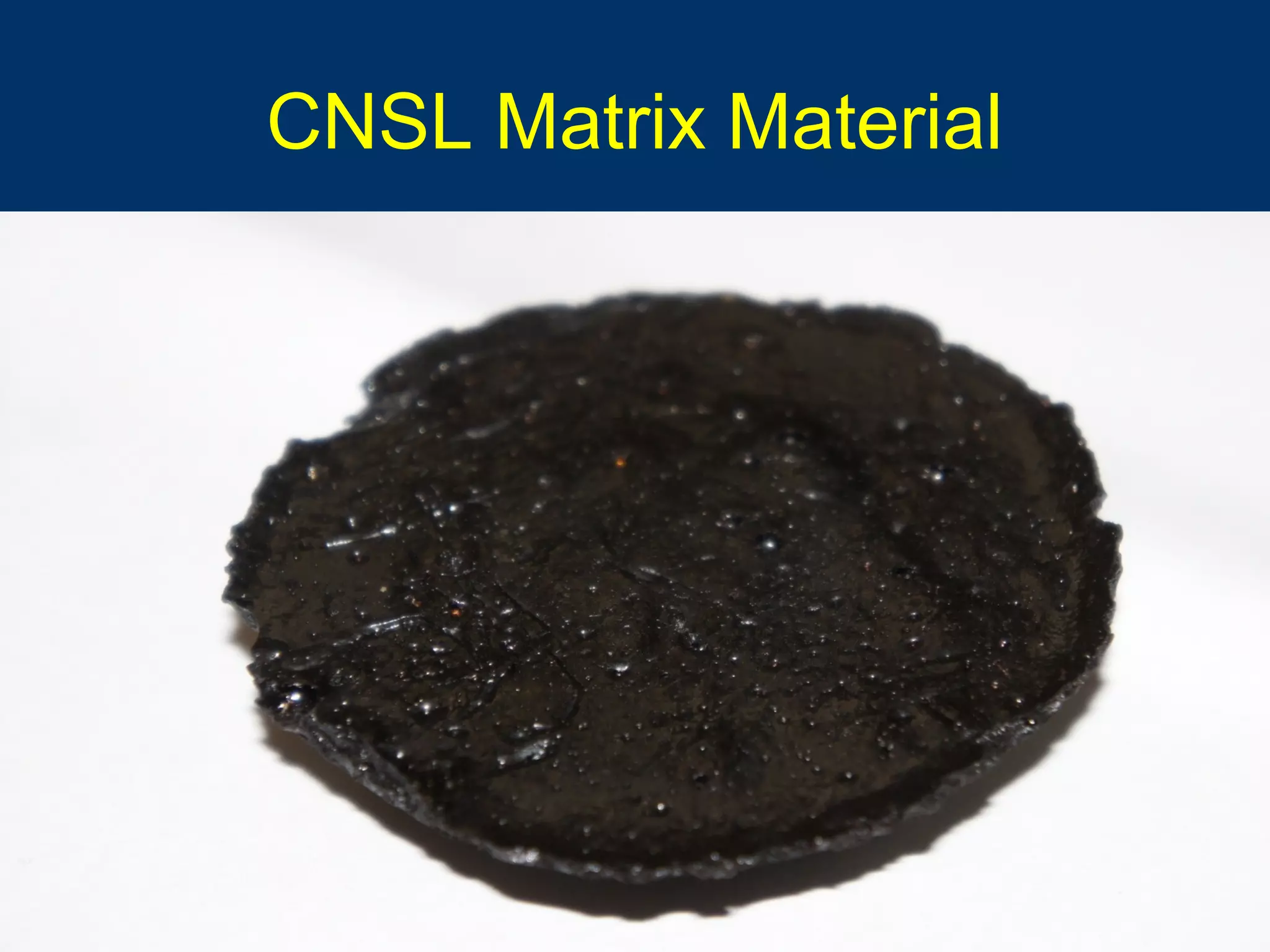 10/16/15 61
CNSL Matrix Material
 