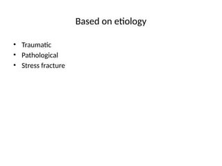 Based on etiology
• Traumatic
• Pathological
• Stress fracture
 