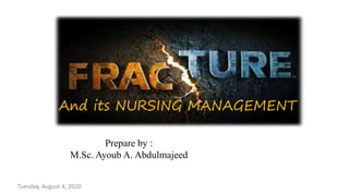 Fracture
Prepare by :
M.Sc. Ayoub A. Abdulmajeed
Tuesday, August 4, 2020
And its NURSING MANAGEMENT
 