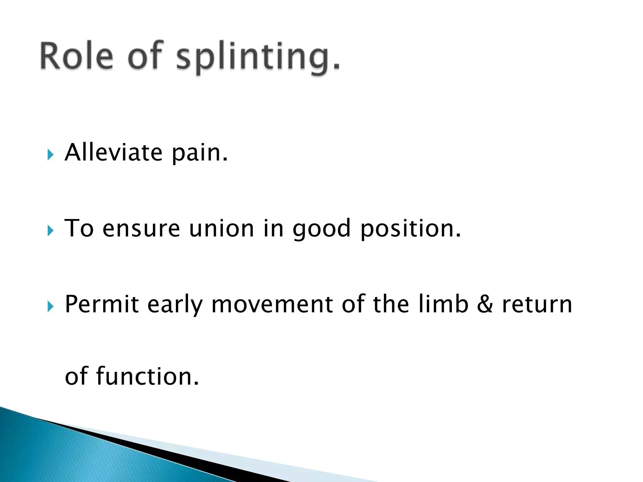 

Alleviate pain.



To ensure union in good position.



Permit early movement of the limb & return
of function.

 