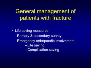 General management of
   patients with fracture

• Life saving measures
  - Primary & secondary survey
  - Emergency orthopaedic involvement
         –Life saving
         –Complication saving
 