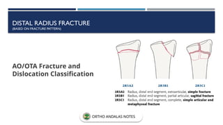 DISTAL RADIUS FRACTURE
(BASED ON FRACTURE PATTERN)
AO/OTA Fracture and
Dislocation Classification
ORTHO ANDALAS NOTES
 