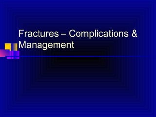 Fractures – Complications &
Management
 