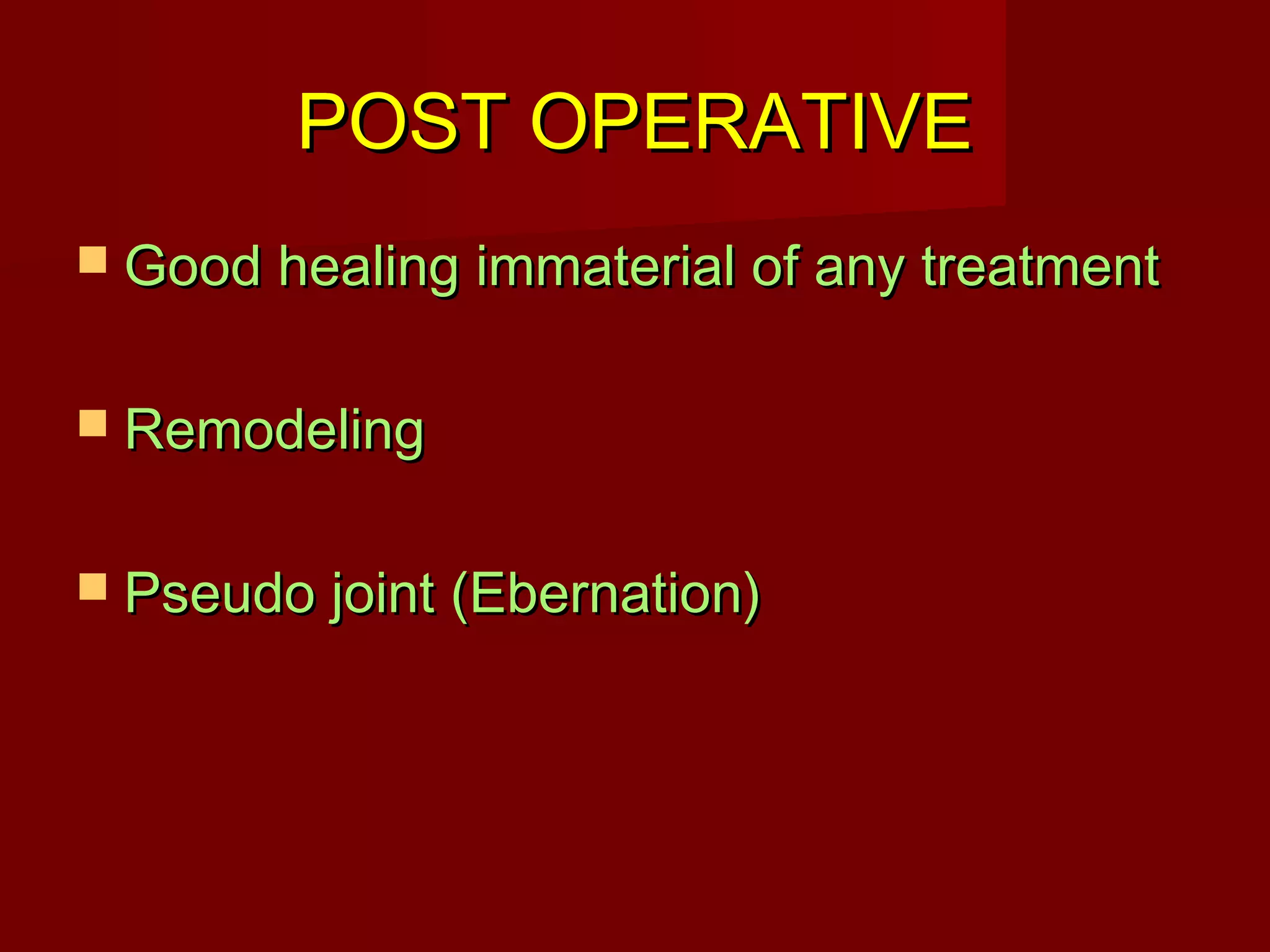 PPOOSSTT OOPPEERRAATTIIVVEE 
 GGoooodd hheeaalliinngg iimmmmaatteerriiaall ooff aannyy ttrreeaattmmeenntt 
 RReemmooddeelliinngg 
 PPsseeuuddoo jjooiinntt ((EEbbeerrnnaattiioonn)) 
 