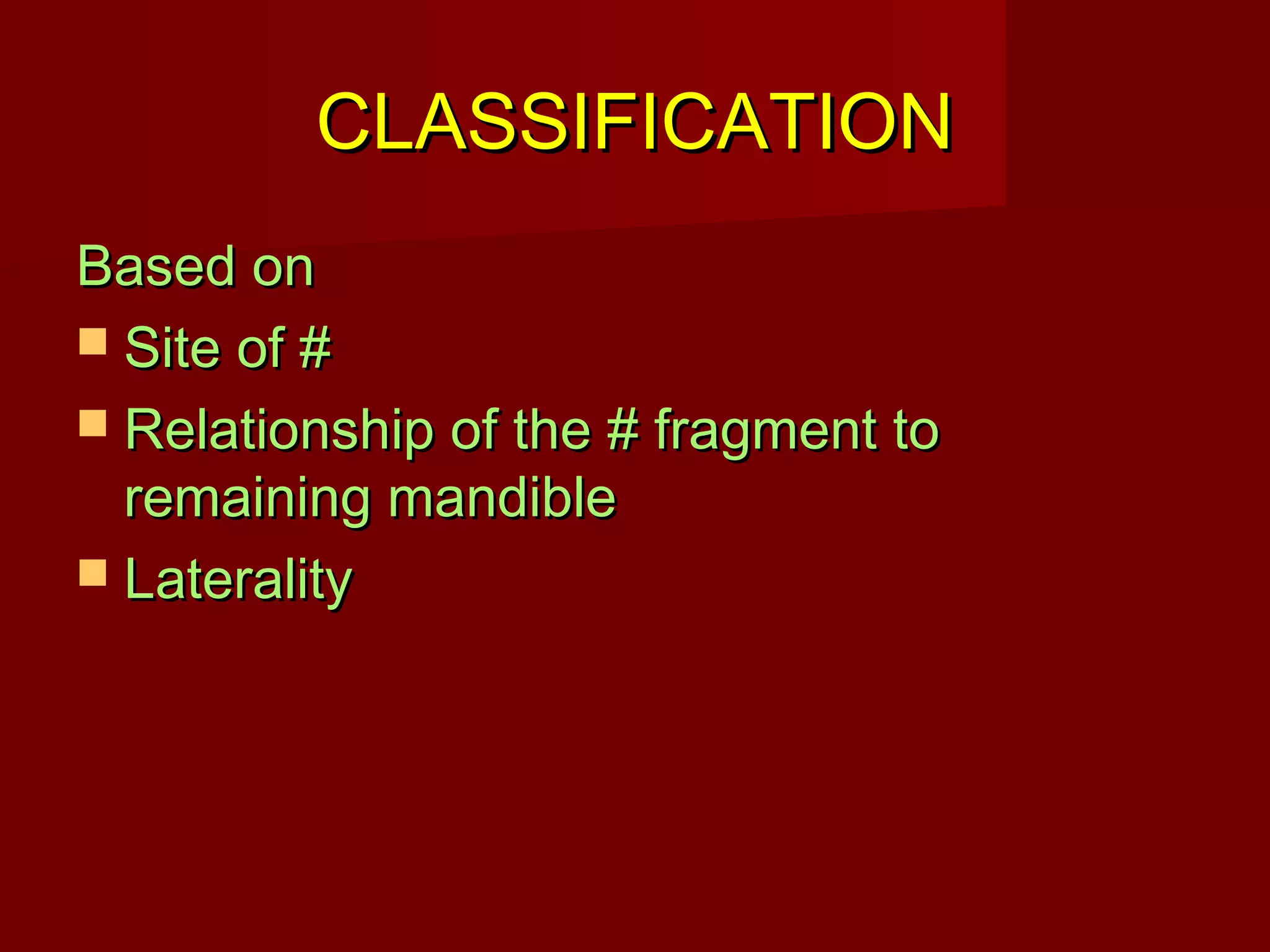 CCLLAASSSSIIFFIICCAATTIIOONN 
BBaasseedd oonn 
 SSiittee ooff ## 
 RReellaattiioonnsshhiipp ooff tthhee ## ffrraaggmmeenntt ttoo 
rreemmaaiinniinngg mmaannddiibbllee 
 LLaatteerraalliittyy 
 
