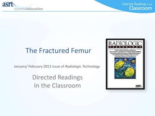 The Fractured Femur
Directed Readings
In the Classroom
January/ February 2013 issue of Radiologic Technology
 