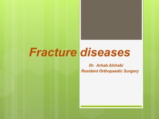 Fracture diseases
Dr. Arhab Alshabi
Resident Orthopaedic Surgery
 