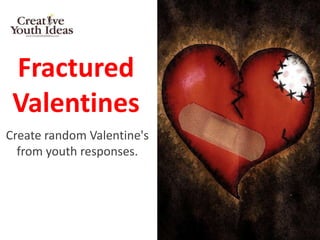 Fractured
 Valentines
Create random Valentine's
  from youth responses.
 