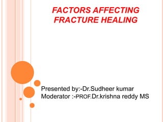 FACTORS AFFECTING
FRACTURE HEALING

Presented by:-Dr.Sudheer kumar
Moderator :-PROF.Dr.krishna reddy MS

 