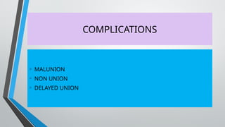 COMPLICATIONS
• MALUNION
• NON UNION
• DELAYED UNION
 