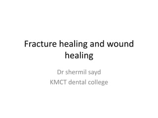 Fracture healing and wound
healing
Dr shermil sayd
KMCT dental college

 