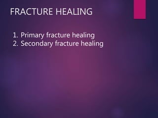 FRACTURE HEALING
1. Primary fracture healing
2. Secondary fracture healing
 