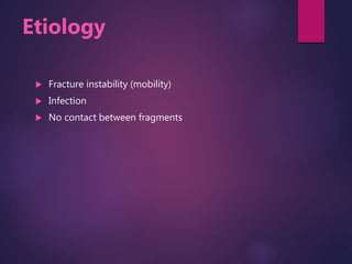 Etiology
 Fracture instability (mobility)
 Infection
 No contact between fragments
 