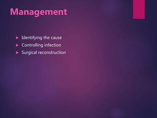 Management
 Identifying the cause
 Controlling infection
 Surgical reconstruction
 