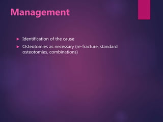 Management
 Identification of the cause
 Osteotomies as necessary (re-fracture, standard
osteotomies, combinations)
 