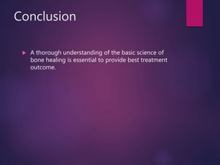 Conclusion
 A thorough understanding of the basic science of
bone healing is essential to provide best treatment
outcome.
 