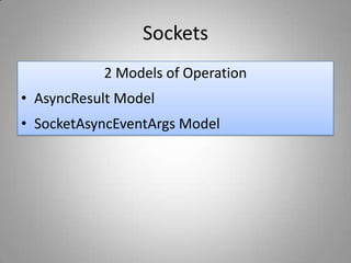 Sockets
2 Models of Operation
• AsyncResult Model
• SocketAsyncEventArgs Model
 