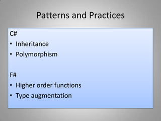 Patterns and Practices
C#
• Inheritance
• Polymorphism
F#
• Higher order functions
• Type augmentation
 