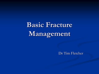 Basic Fracture
Management
Dr Tim Fletcher
 