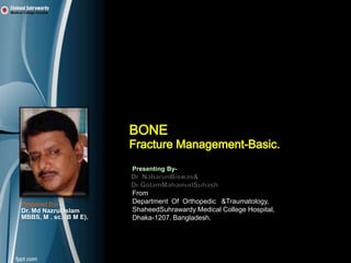 Presenting By-


                         From
Prepared By-             Department Of Orthopedic &Traumatology,
Dr. Md Nazrul Islam      ShaheedSuhrawardy Medical College Hospital,
MBBS, M . sc. (B M E).   Dhaka-1207. Bangladesh.
 