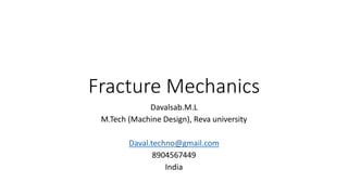 Fracture Mechanics
Davalsab.M.L
M.Tech (Machine Design), Reva university
Daval.techno@gmail.com
8904567449
India
 