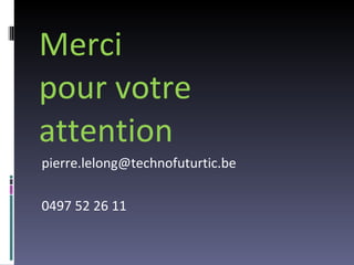 Merci  pour votre attention [email_address] 0497 52 26 11 