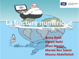 La fracture numérique
Asma Beldi
Hanen Nefzi
Jihen Maater
Marwa Ben Salem
Mouna Abdelfatteh
 