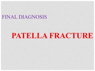 FINAL DIAGNOSIS
PATELLA FRACTURE
 