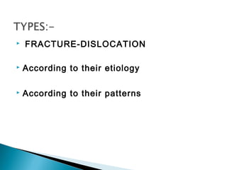  FRACTURE-DISLOCATION
 According to their etiology
 According to their patterns
 