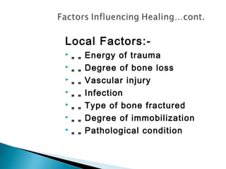 Local Factors:-
 „ „ Energy of trauma
 „ „ Degree of bone loss
 „ „ Vascular injury
 „ „ Infection
 „ „ Type of bone fractured
 „ „ Degree of immobilization
 „ „ Pathological condition
 