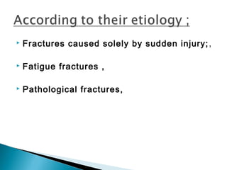  Fractures caused solely by sudden injury;,
 Fatigue fractures ,
 Pathological fractures,
 