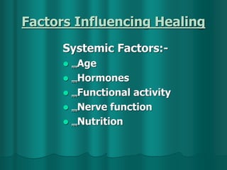 Factors Influencing Healing
Systemic Factors:-
 „„Age
 „„Hormones
 „„Functional activity
 „„Nerve function
 „„Nutrition
 