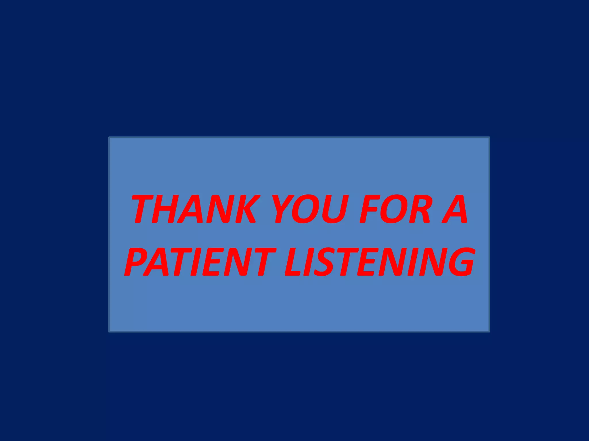 THANK YOU FOR A
PATIENT LISTENING
 