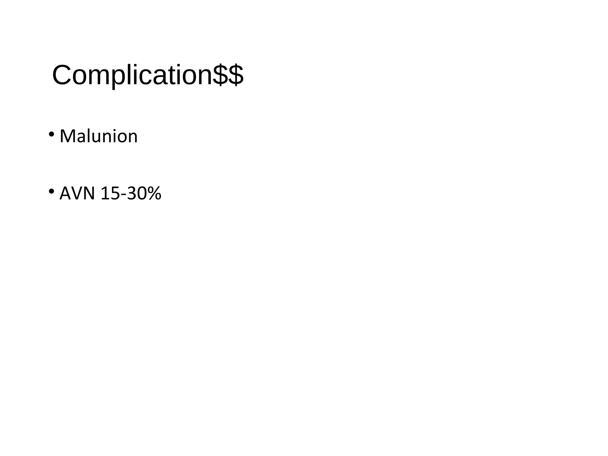 Complication$$
• Malunion
• AVN 15-30%
 