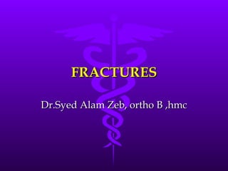 FRACTURES Dr.Syed Alam Zeb, ortho B ,hmc 