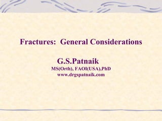 Fractures: General Considerations
G.S.Patnaik
MS(Orth), FAOI(USA),PhD
www.drgspatnaik.com
 
