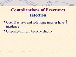 Complications of Fractures
Infection
 Open fractures and soft tissue injuries have ↑
incidence
 Osteomyelitis can become chronic
 