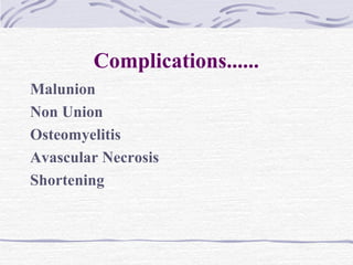 Complications......
Malunion
Non Union
Osteomyelitis
Avascular Necrosis
Shortening
 