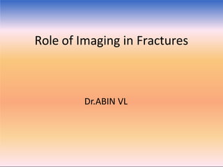 Role of Imaging in Fractures
Dr.ABIN VL
 