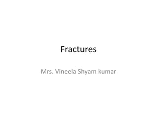 Fractures
Mrs. Vineela Shyam kumar
 