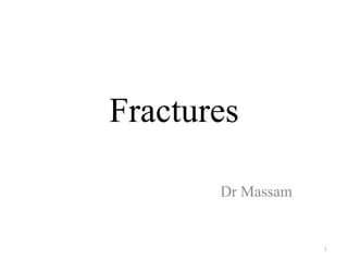 Fractures
Dr Massam
1
 
