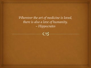 Wherever the art of medicine is loved,
there is also a love of humanity.
– Hippocrates
 