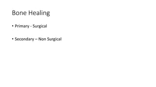 Bone Healing
• Primary - Surgical
• Secondary – Non Surgical
 