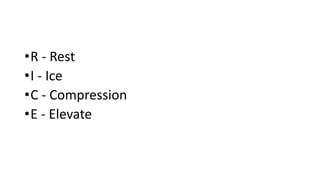 •R - Rest
•I - Ice
•C - Compression
•E - Elevate
 