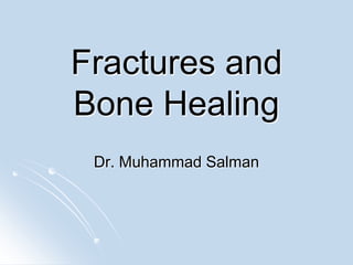 Fractures and
Bone Healing
Dr. Muhammad Salman
 