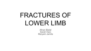 FRACTURES OF
LOWER LIMB
Afnan Bielal
Sarah Hani
Maryam Jamila
 