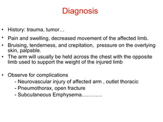 Diagnosis   <ul><li>History: trauma, tumor… </li></ul><ul><li>Pain and swelling, decreased movement of the affected limb. ...