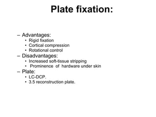 Plate fixation: <ul><ul><li>Advantages: </li></ul></ul><ul><ul><ul><li>Rigid fixation </li></ul></ul></ul><ul><ul><ul><li>...